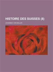 Histoire Des Suisses (8 ),1234550504,9781234550509