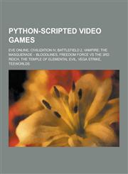 Python-Scripted Video Games Eve Online, Civilization IV, Battlefield 2, Vampire: The Masquerade - Bloodlines, Freedom Force Vs the 3rd Reich, the,123054075X,9781230540757