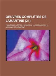 Oeuvres Completes de Lamartine; Publiees Et Inedites. Histoire de La Restauration; 5 (21),1234630729,9781234630720
