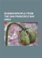 Businesspeople from the San Francisco Bay Area Alfred Peet, Alice Waters, Barbara Tropp, Bill Graham (Promoter), Cecilia Chiang, Craig Barrett (Chief,1230782540,9781230782546