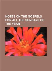 Notes on the Gospels for All the Sundays of the Year,1151399930,9781151399939