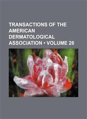 Transactions of the American Dermatological Association (Volume 26),1153861844,9781153861847