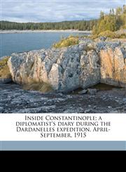 Inside Constantinople; a diplomatist's diary during the Dardanelles expedition, April-September, 1915,1178256278,9781178256277