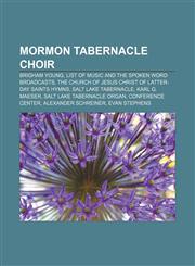 Mormon Tabernacle Choir Brigham Young, List of Music and the Spoken Word broadcasts, The Church of Jesus Christ of Latter-day Saints hymns,1155675231,9781155675237