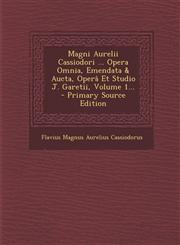 Magni Aurelii Cassiodori ... Opera Omnia, Emendata & Aucta, Opera Et Studio J. Garetii, Volume 1... - Primary Source Edition,1295489694,9781295489695