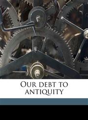 Our debt to antiquity,1177600218,9781177600217