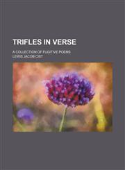 Trifles in verse; a collection of fugitive poems,1235248399,9781235248399