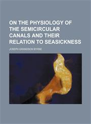 On the physiology of the semicircular canals and their relation to seasickness,1150115858,9781150115851