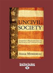Uncivil Society Government's War Against God and the Plight of the Christian Citizen (Large Print 16pt),1459638190,9781459638198