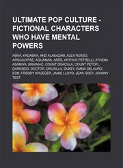 Ultimate Pop Culture - Fictional characters who have mental powers Abra, Kadabra, and Alakazam, Alex Russo, Apocalypse, Aquaman, Ares, Arthur Petrelli, Athena Asamiya, Brainiac, Count Dracula, Count Petofi, Darkseid, Doctor, Drusilla, Dukey, Emma deLauro,1234785331,9781234785338
