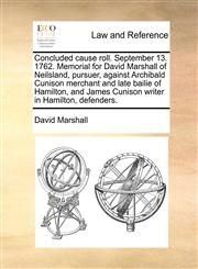 Concluded cause roll. September 13. 1762. Memorial for David Marshall of Neilsland, pursuer, against Archibald Cunison merchant and late bailie of Hamilton, and James Cunison writer in Hamilton, defenders.,1170824048,9781170824047