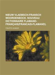 Nieuw Vlaemsch-Fransch woordenbock. Nouveau dictionnaire flamand-français(francais-flamand),123012876X,9781230128764