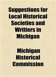 Suggestions for Local Historical Societies and Writiers in Michigan,1154581896,9781154581898