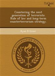 Countering the next generation of terrorists Rule of law and long-term counterterrorism strategy.,1248943848,9781248943847