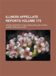 Illinois Appellate Reports; Official Reports of the Illinois Appellate Courts Volume 172,1230040307,9781230040301