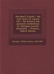 Herndon's Lincoln the true story of a great life : the history and personal recollections of Abraham Lincoln [excerpts]  - Primary Source Edition,1295770245,9781295770243