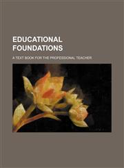 Educational Foundations (Volume 23); A Text Book for the Professional Teacher,1150659602,9781150659607