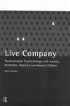 Live Company Psychoanalytic Psychotherapy with Autistic, Borderline, Deprived and Abused Children,0415060974,9780415060974