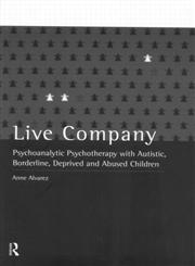 Live Company Psychoanalytic Psychotherapy with Autistic, Borderline, Deprived and Abused Children,0415060974,9780415060974