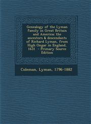 Genealogy of the Lyman Family in Great Britain and America; The Ancestors & Descendants of Richard Lyman, from High Ongar in England, 1631 - Primary S,1293743976,9781293743973