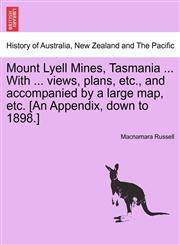 Mount Lyell Mines, Tasmania ... With ... views, plans, etc., and accompanied by a large map, etc. [An Appendix, down to 1898.],1240907427,9781240907427