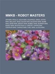 MMKB - Robot Masters Air Man, Apollo, Aqua Man, Aquarius, Aries, Astro Man, Ballade, Bass, Blade Man, Blizzard Man, Bomb Man, Bond Man, Bright Man, Bubble Man, Burner Man, Burst Man, Buster Rod G, Cancer, Capricorn, Centaur Man, Charge Man, Chill Man,1234710684,9781234710682