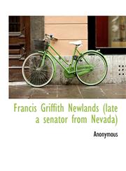 Francis Griffith Newlands (late a senator from Nevada),1140239503,9781140239505