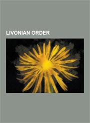 Livonian Order Battles Involving the Livonian Order, Castles of the Livonian Order, Livonian War, Treaties of the Livonian Order, LIV,1230640436,9781230640433