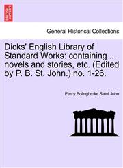 Dicks' English Library of Standard Works containing ... novels and stories, etc. (Edited by P. B. St. John.) no. 1-26.,1241573549,9781241573546
