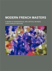 Modern French Masters; A Series of Biographical and Critical Reviews,1150947837,9781150947834
