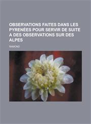 Observations Faites Dans Les Pyrenees Pour Servir de Suite a Des Observations Sur Des Alpes,1154876810,9781154876819
