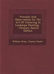Precepts and Observations on the Art of Colouring in Landscape Painting... - Primary Source Edition,1294365215,9781294365211
