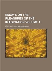 Essays on the Pleasures of the Imagination Volume 1,1234125536,9781234125530