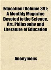 Education (Volume 39); A Monthly Magazine Devoted to the Science, Art, Philosophy and Literature of Education,1152515845,9781152515840