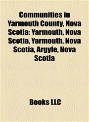Communities in Yarmouth County, Nova Scotia Yarmouth, Nova Scotia,1155781090,9781155781099