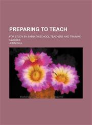 Preparing to Teach; For Study by Sabbath-School Teachers and Training Classes,1150585781,9781150585784