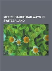 Metre Gauge Railways in Switzerland Bvz Zermatt-Bahn, Montreux-Oberland Bernois, Rhaetian Railway, Blonay-Chamby Museum Railway,1234587114,9781234587116