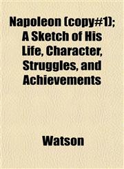 Napoleon (copy#1); A Sketch of His Life, Character, Struggles, and Achievements,1153047497,9781153047494