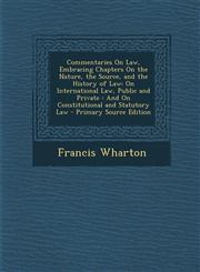 Commentaries on Law, Embracing Chapters on the Nature, the Source, and the History of Law On International Law, Public and Private: And on Constituti,1289688583,9781289688585