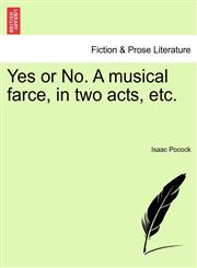 Yes or No. A musical farce, in two acts, etc.,1241203377,9781241203375