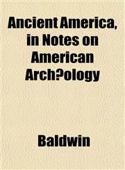 Ancient America, in Notes on American Archæology,1153273233,9781153273237