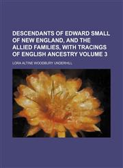 Descendants of Edward Small of New England, and the allied families, with tracings of English ancestry Volume 3,1151466271,9781151466273