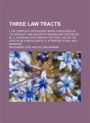 Three Law Tracts; I. the Compleat Copyholder Being a Discourse of the Antiquity and Nature of Manors and Copyholds, &C. II. a Reading on 27 Edward the,1150961201,9781150961205