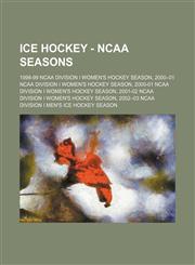 Ice Hockey - NCAA seasons 1998-99 NCAA Division I women's hockey season, 2000-01 NCAA Division I women's hockey season, 2000-01 NCAA Division I women's hockey season, 2001-02 NCAA Division I women's hockey season, 2002-03 NCAA Division I men's ice hockey,123485774X,9781234857745
