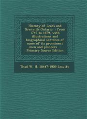 History of Leeds and Grenville Ontario, From 1749 to 1879, with Illustrations and Biographical Sketches of Some of Its Prominent Men and Pioneers - P,1294809628,9781294809623