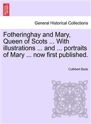 Fotheringhay and Mary, Queen of Scots ... With illustrations ... and ... portraits of Mary ... now first published.,1241603537,9781241603533
