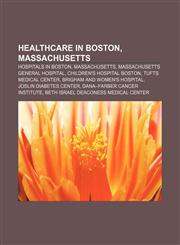 Healthcare in Boston, Massachusetts Hospitals in Boston, Massachusetts, Massachusetts General Hospital, Children's Hospital Boston,1157848648,9781157848646