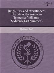 Judge, jury, and executioner The fate of the insane in Tennessee Williams' "Suddenly Last Summer".,124344410X,9781243444103