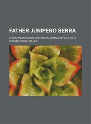 Father Junipero Serra; a new and original historical drama in four acts,1236676718,9781236676719