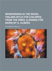 Whisperings in the wood, Finland idyls for children, from the Swed. [Läsning för barn] by A. Alberg,1150251980,9781150251986